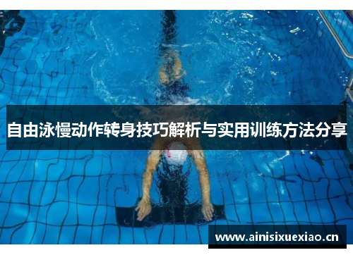 自由泳慢动作转身技巧解析与实用训练方法分享