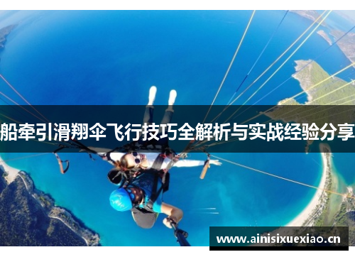 船牵引滑翔伞飞行技巧全解析与实战经验分享