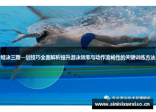 蛙泳三蹬一划技巧全面解析提升游泳效率与动作流畅性的关键训练方法